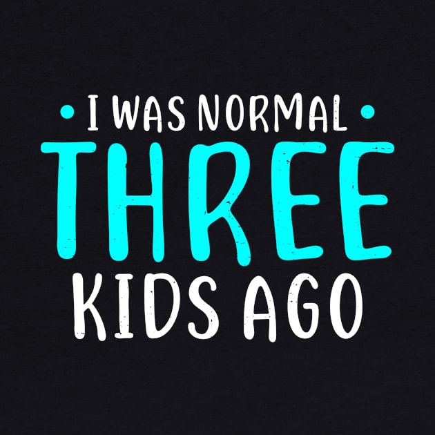 I Was Normal 3 Kids Ago Mother of Three Kids Gift by Dolde08